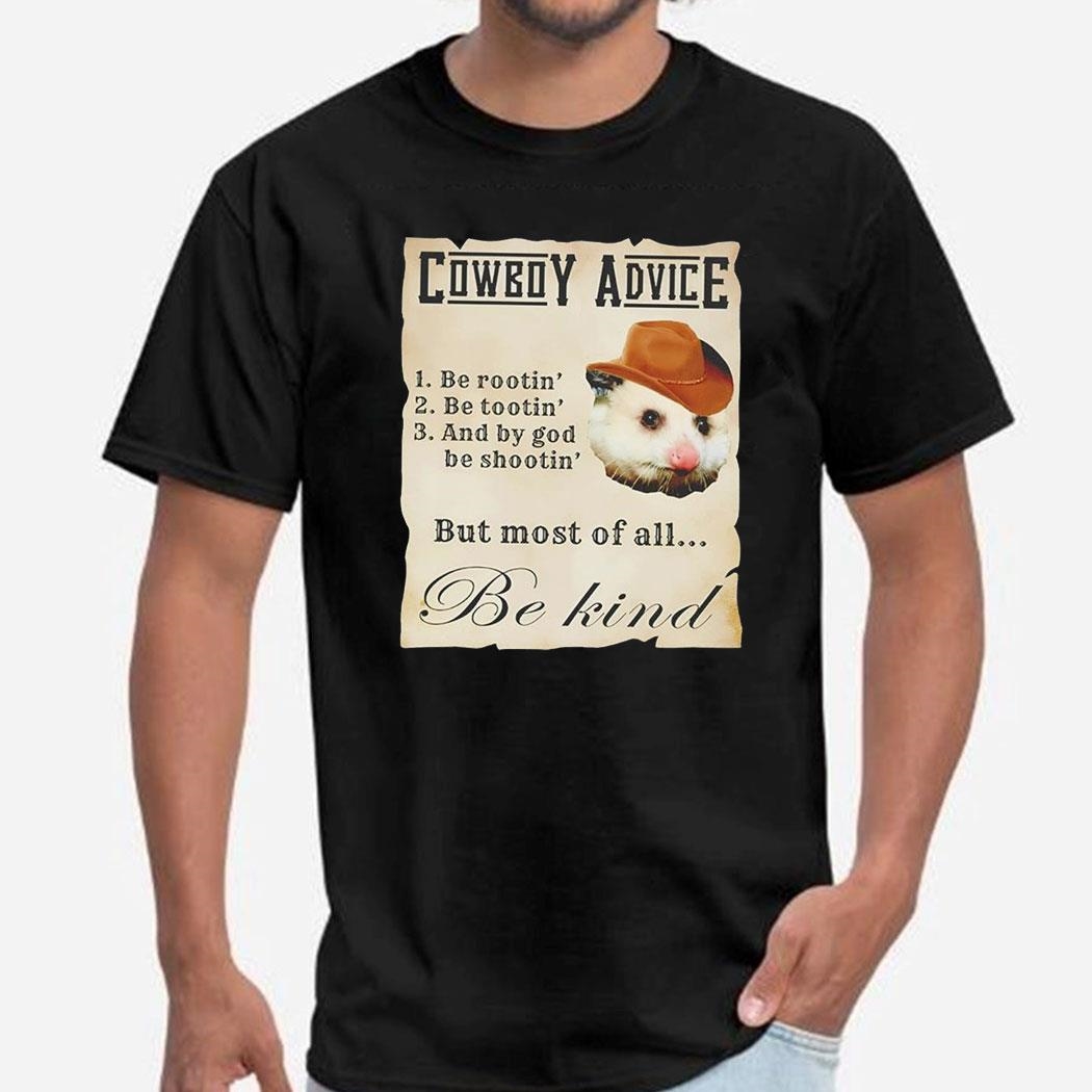 Opossum Cowboy Advice 1 Be Rootin 2 Be Tootin 3 And By God Be Shootin But Most Of All Be Kind Shirt