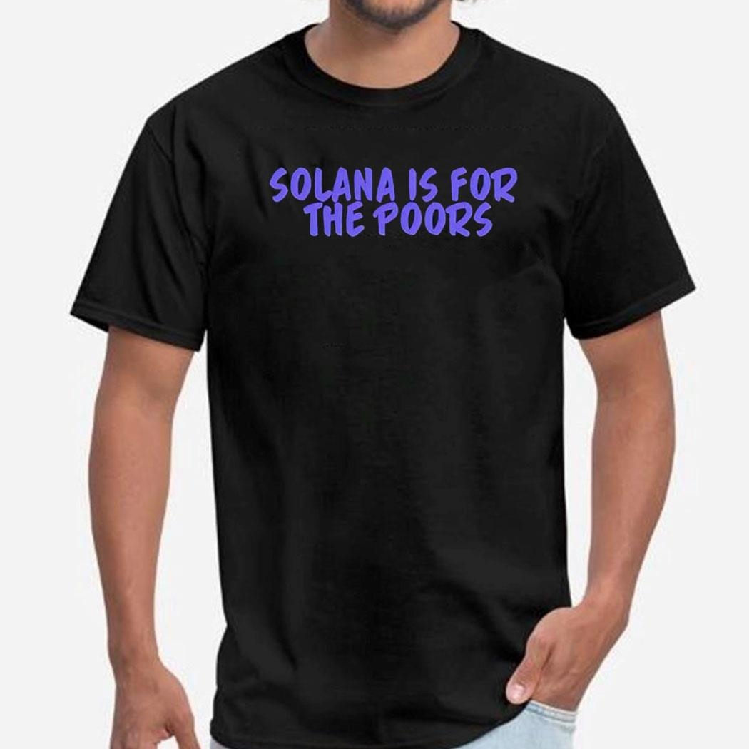 Solana Is For The Poors Shirt Hoodie