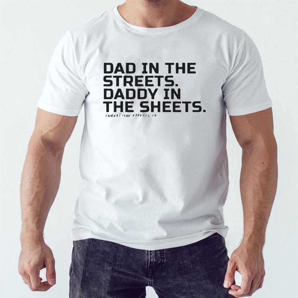 Dad In The Streets Daddy In The Sheets Shirt Hoodie