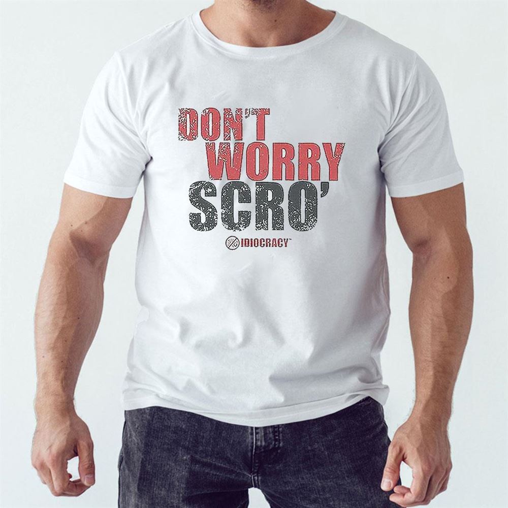 Don’t Worry Scro Shirt Hoodie