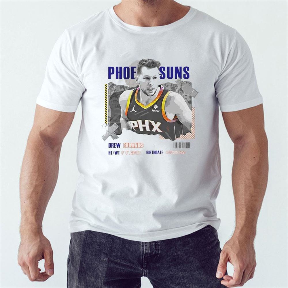Drew Eubanks Phoenix Suns Basketball Player Information Paper Shirt Hoodie