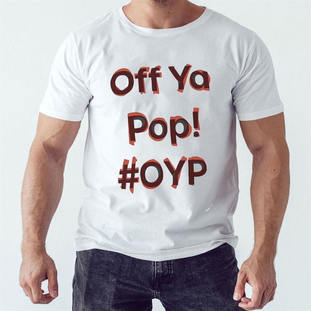 Off Ya Pop Oyp Shirt Hoodie