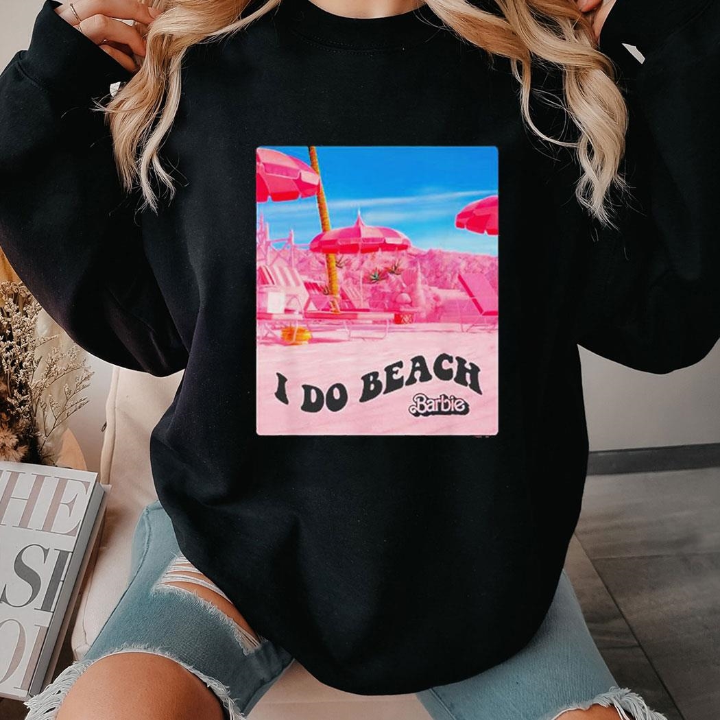Barbie The Movie I Do Beach Shirt Hoodie