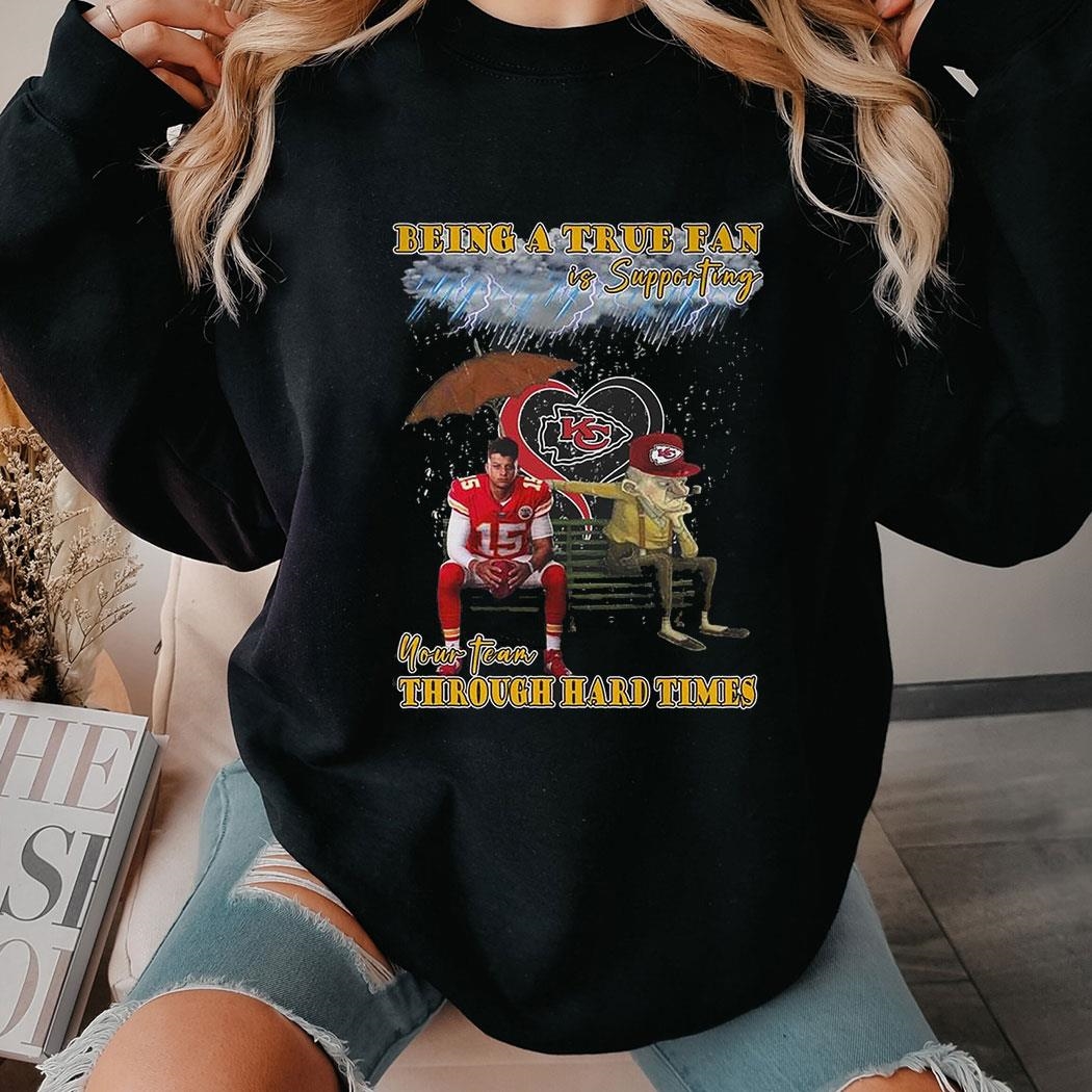 Being A True Fan Is Supporting Your Team Through Hard Times Kansas City Chiefs Patrick Mahomes T-shirt