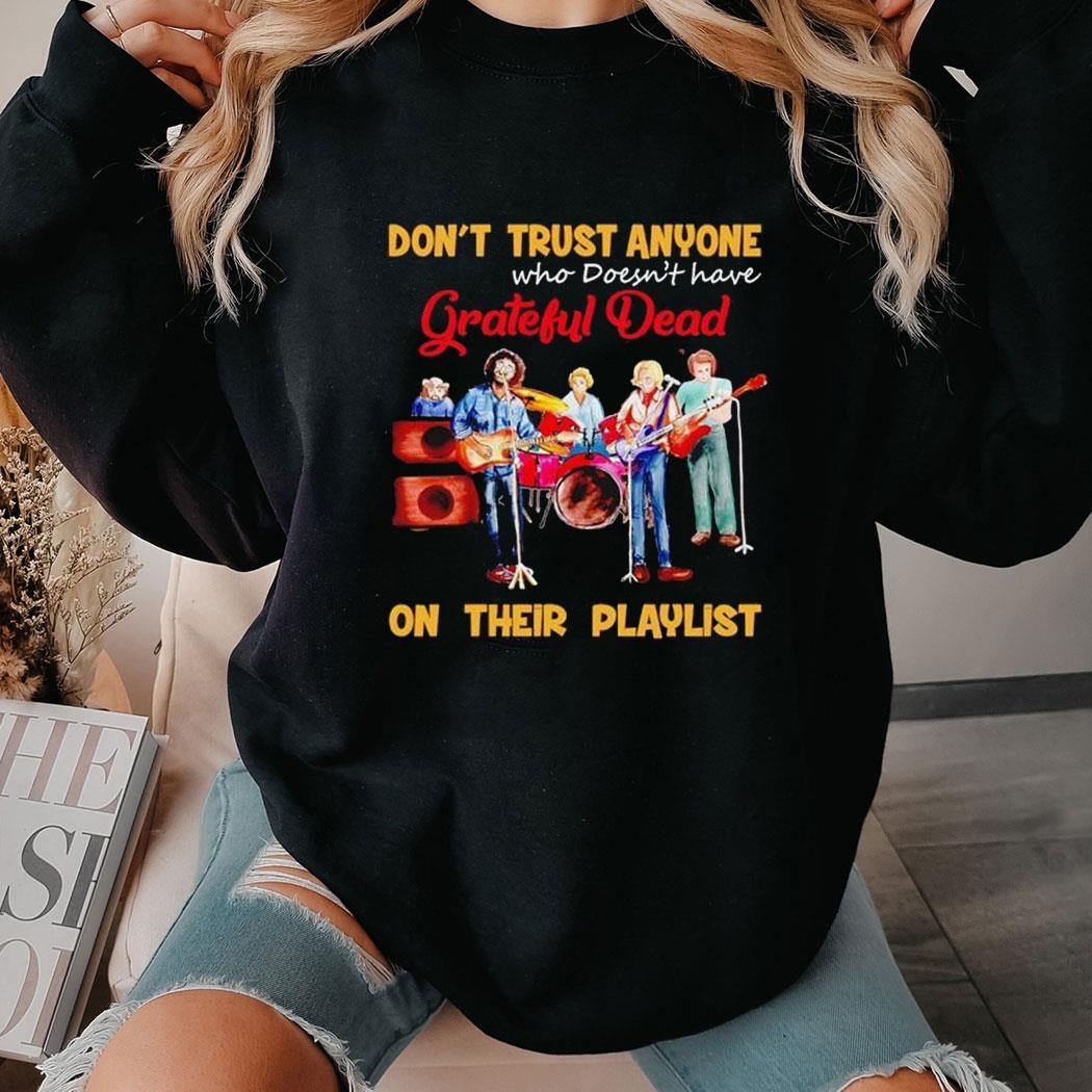 Don’t Trust Anyone Who Doesn’t Have Grateful Dead On Their Playlist Shirt