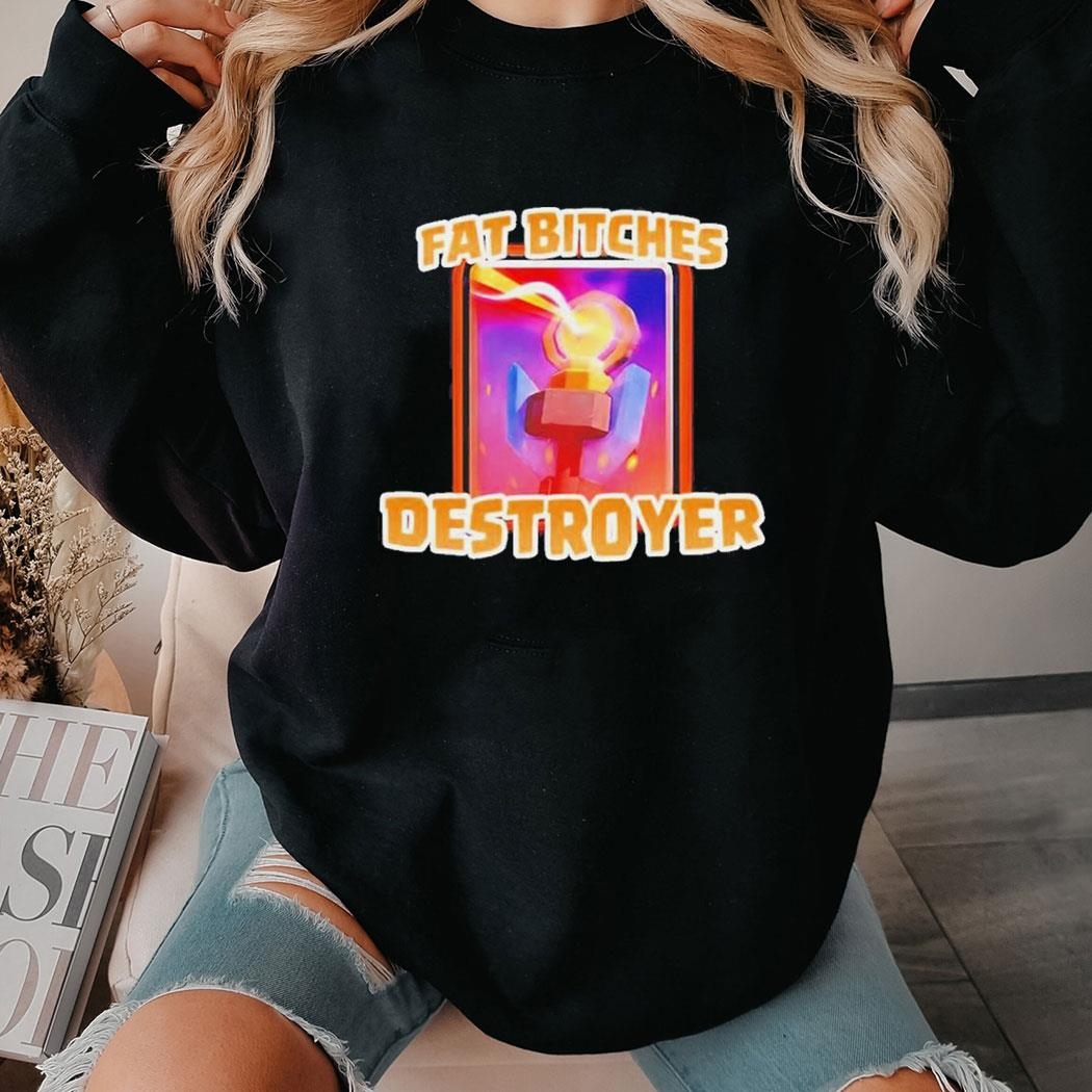 Fat Bitches Destroyer Shirt
