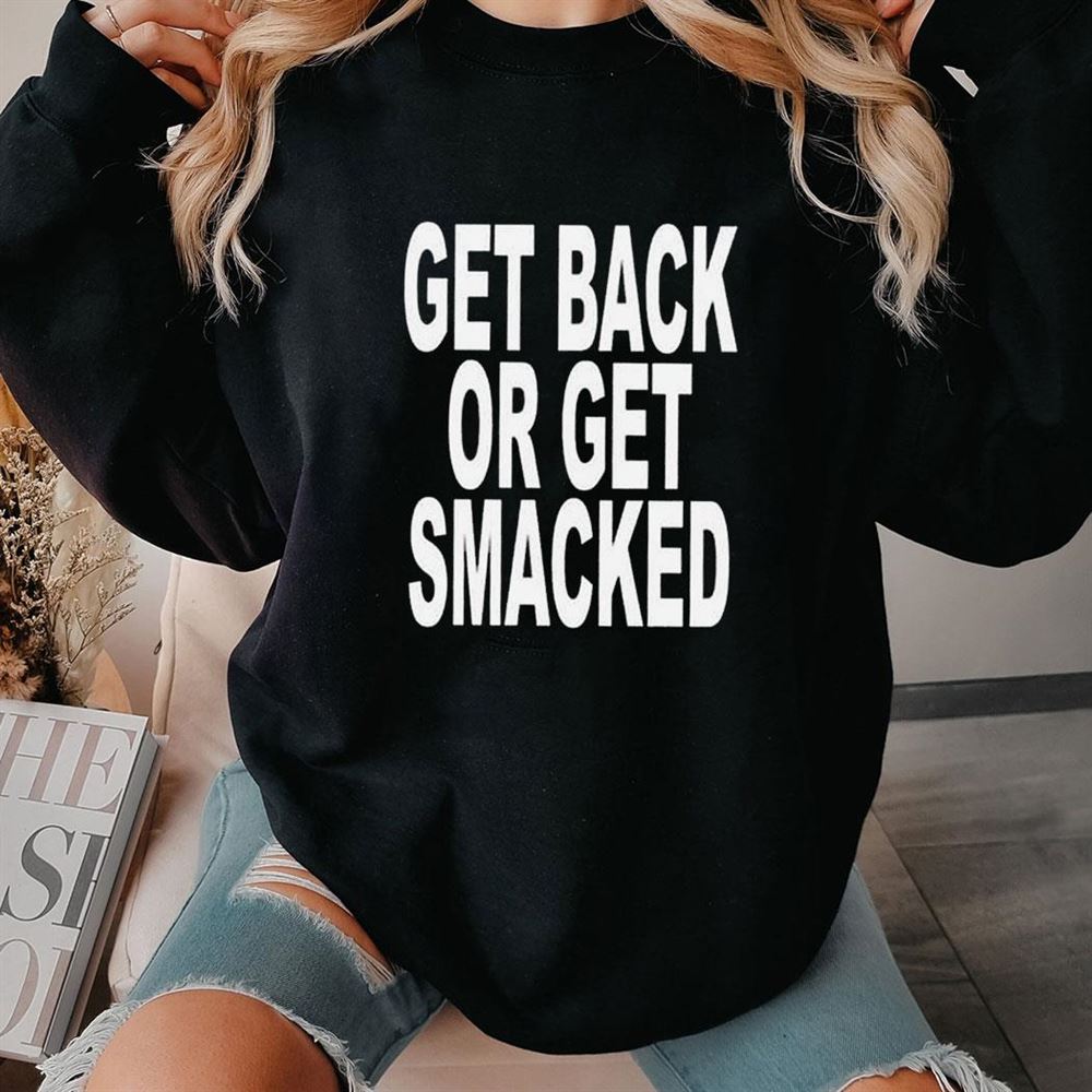 Get Back Or Get Smacked Shirt