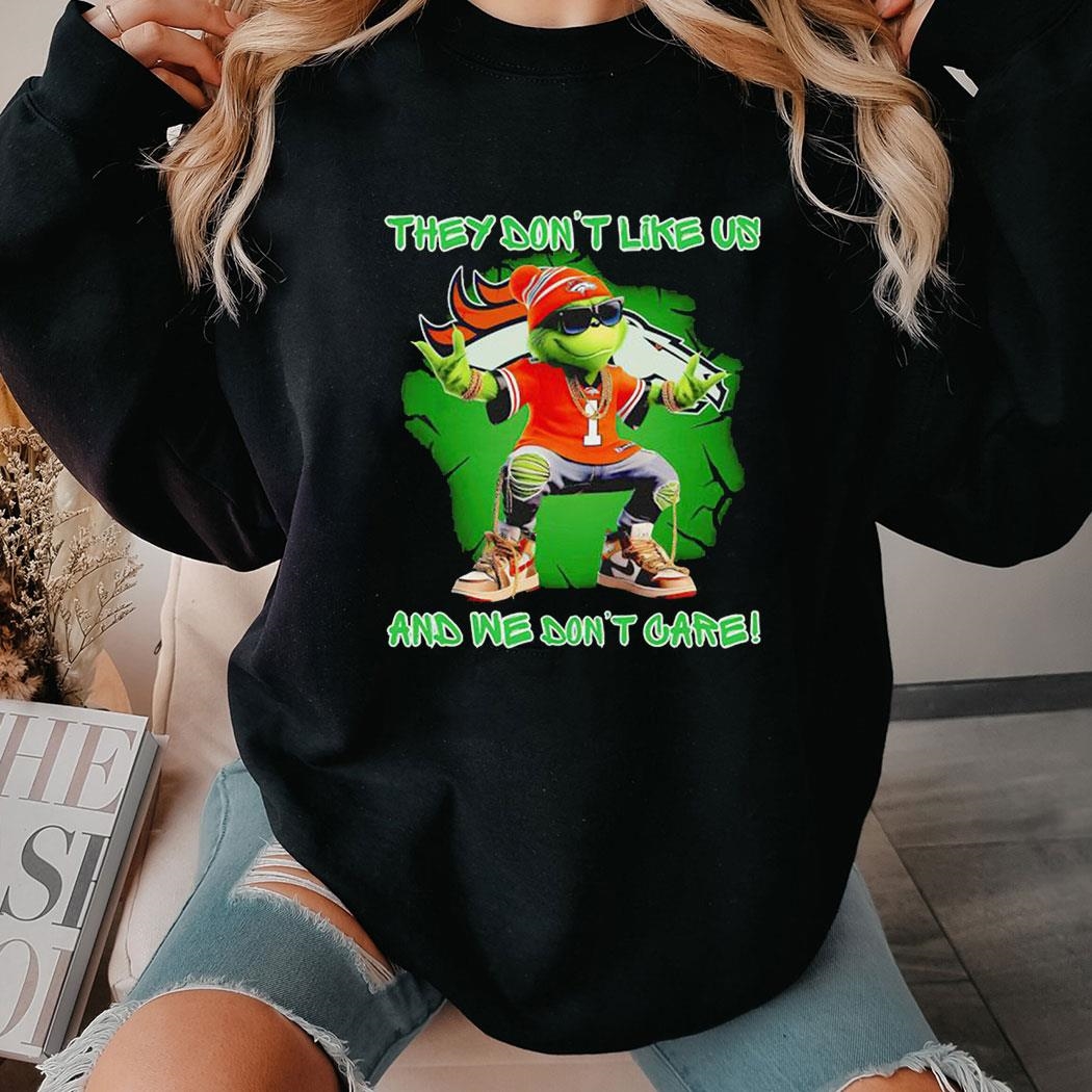 Grinch Denver Broncos They Don’t Like Us And We Don’t Care Shirt