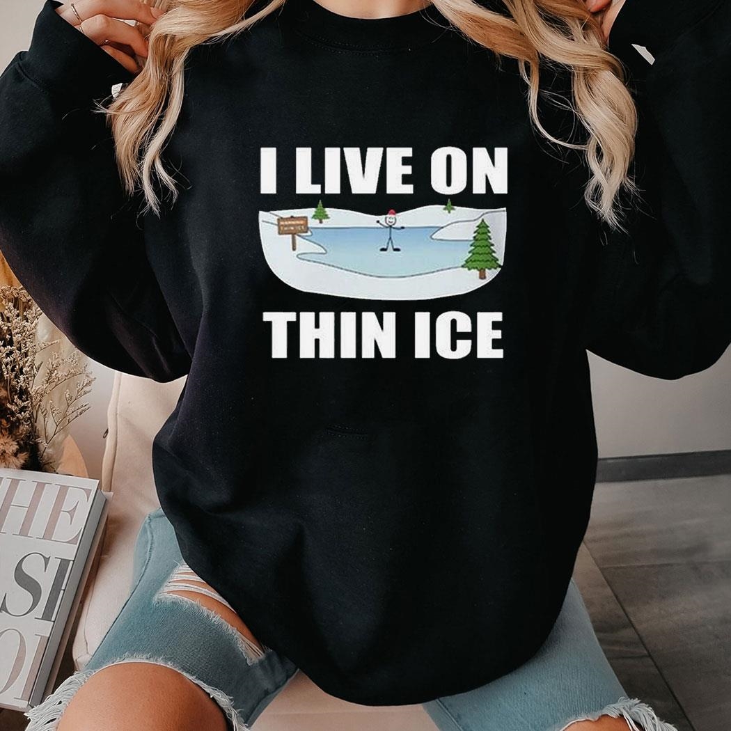 I Live On Thin Ice Shirt