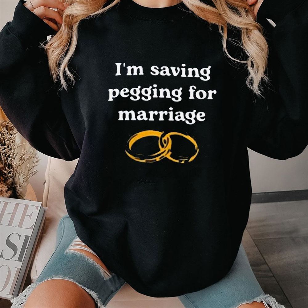 I’m Saving Pegging For Marriage Shirt