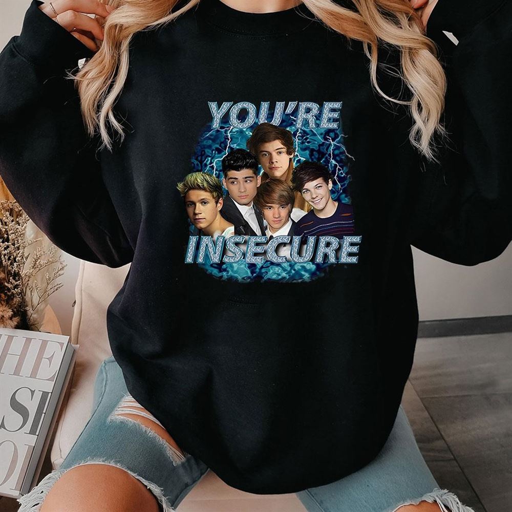One Direction You’re Insecure Shirt One Direction You’re Insecure Shirt