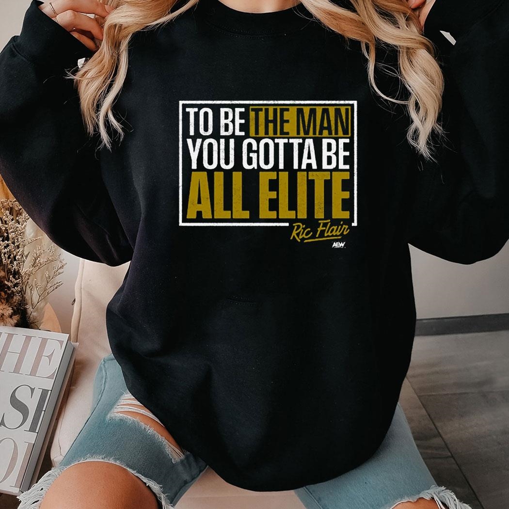 Ric Flair You Gotta Be All Elite Shirt Ric Flair You Gotta Be All Elite Shirt