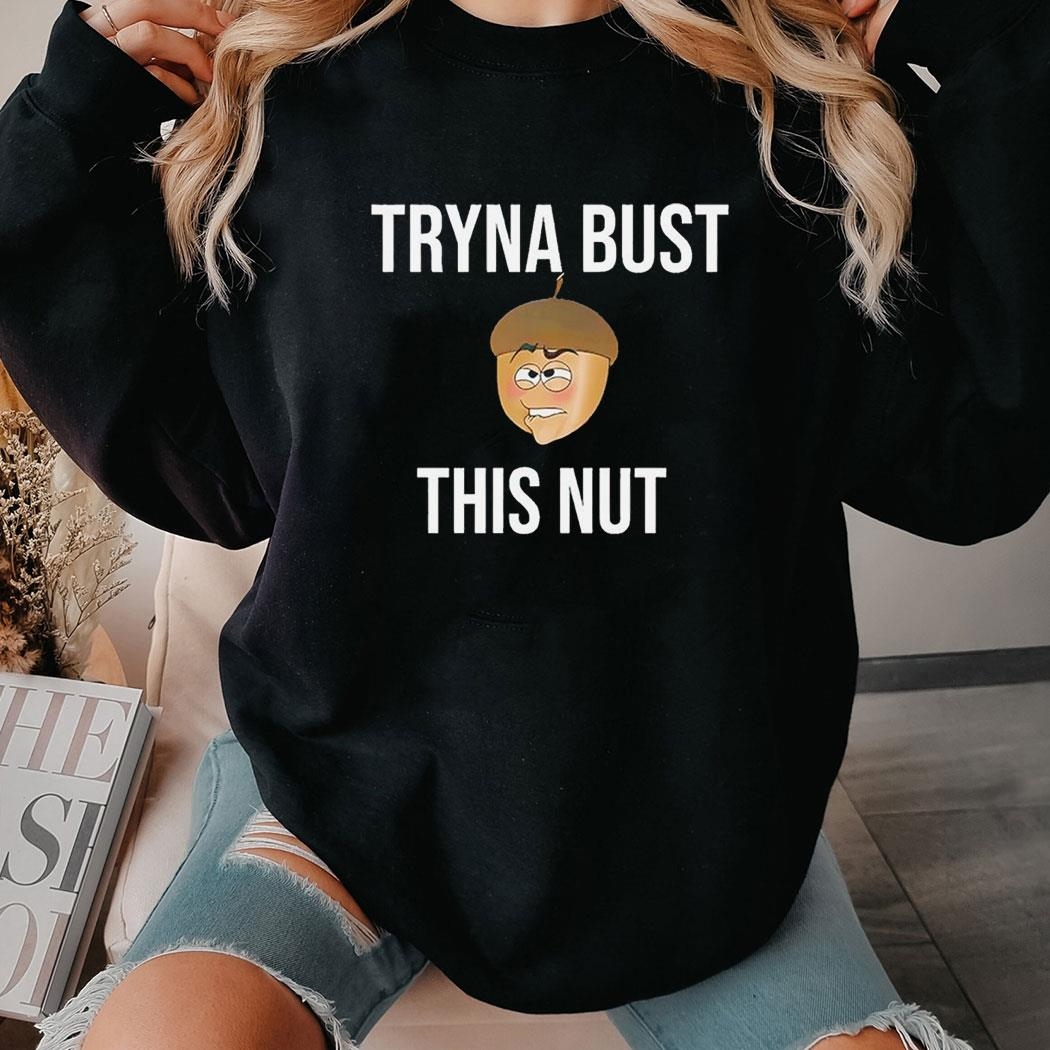 Tryna Bust This Nut Funny Shirt