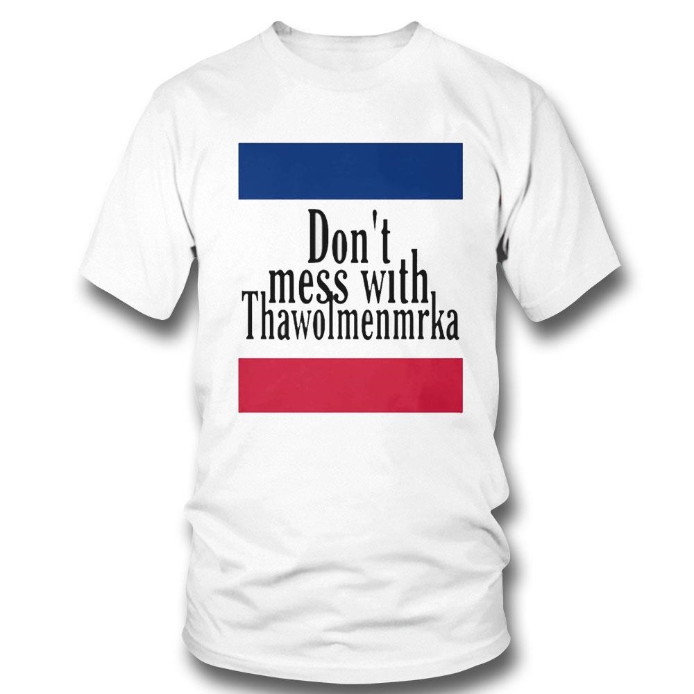 Don’t Mess With Thawolmenmrka Shirt Hoodie