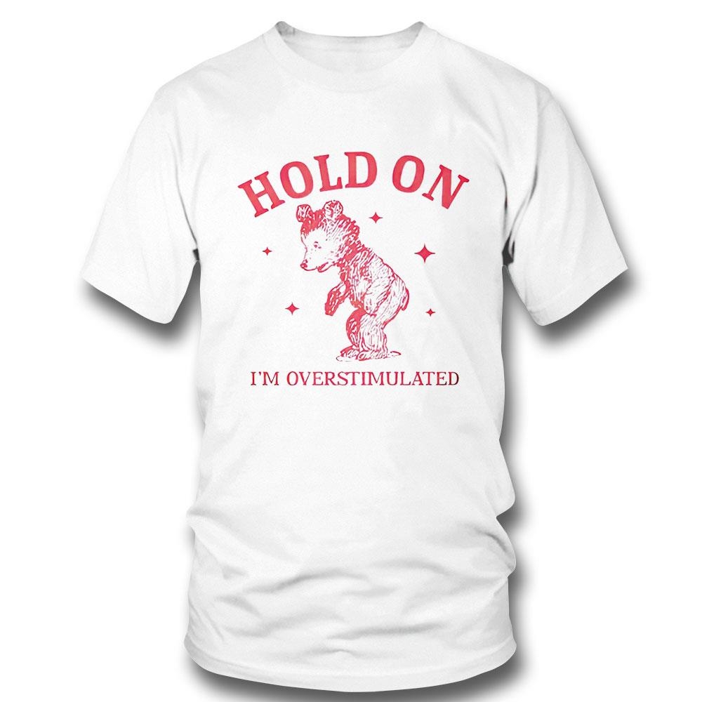 Hold On I’m Overstimulated Shir Hoodie