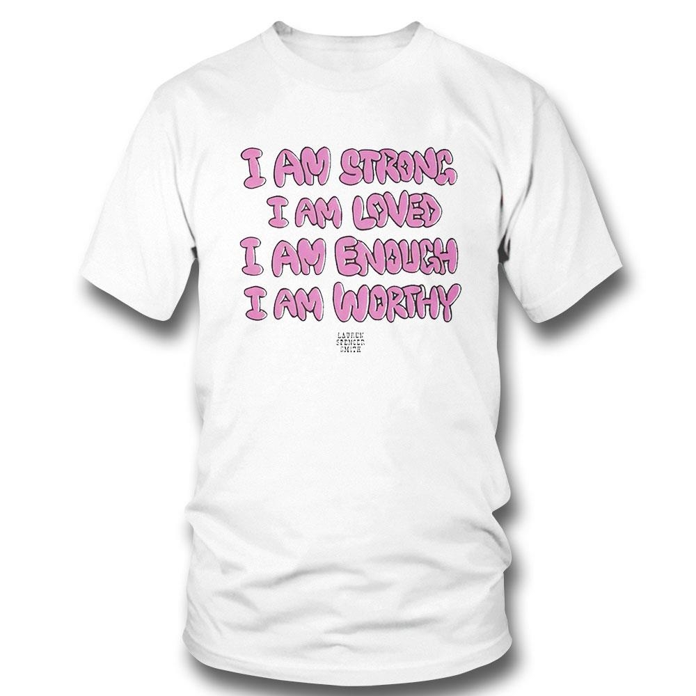 I Am Strong I Am Loved I Am Enough I Am Worthy Shirt Hoodie
