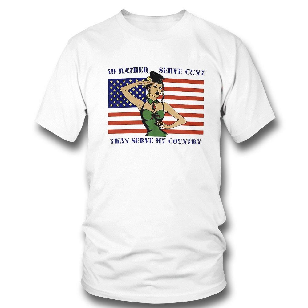 Id Rather Serve Cunt Than Serve My Country Shirt Hoodie