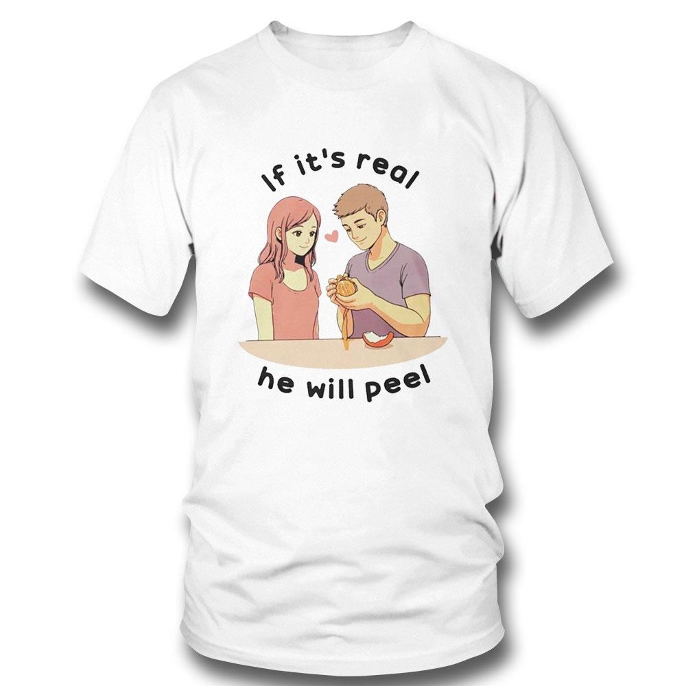If It’s Real He Will Peel Shirt Hoodie