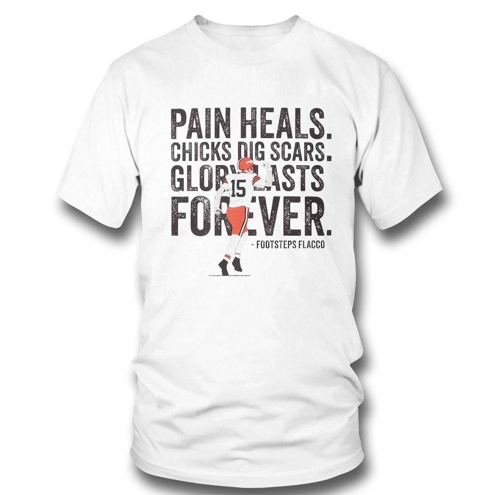Joe Flacco Cleveland Browns Pain Heals Chicks Dig Scars Shirt Hoodie