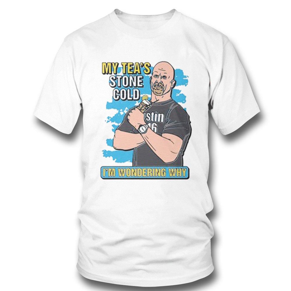 My Tea’s Stone Cold I’m Wondering Why Shirt Hoodie