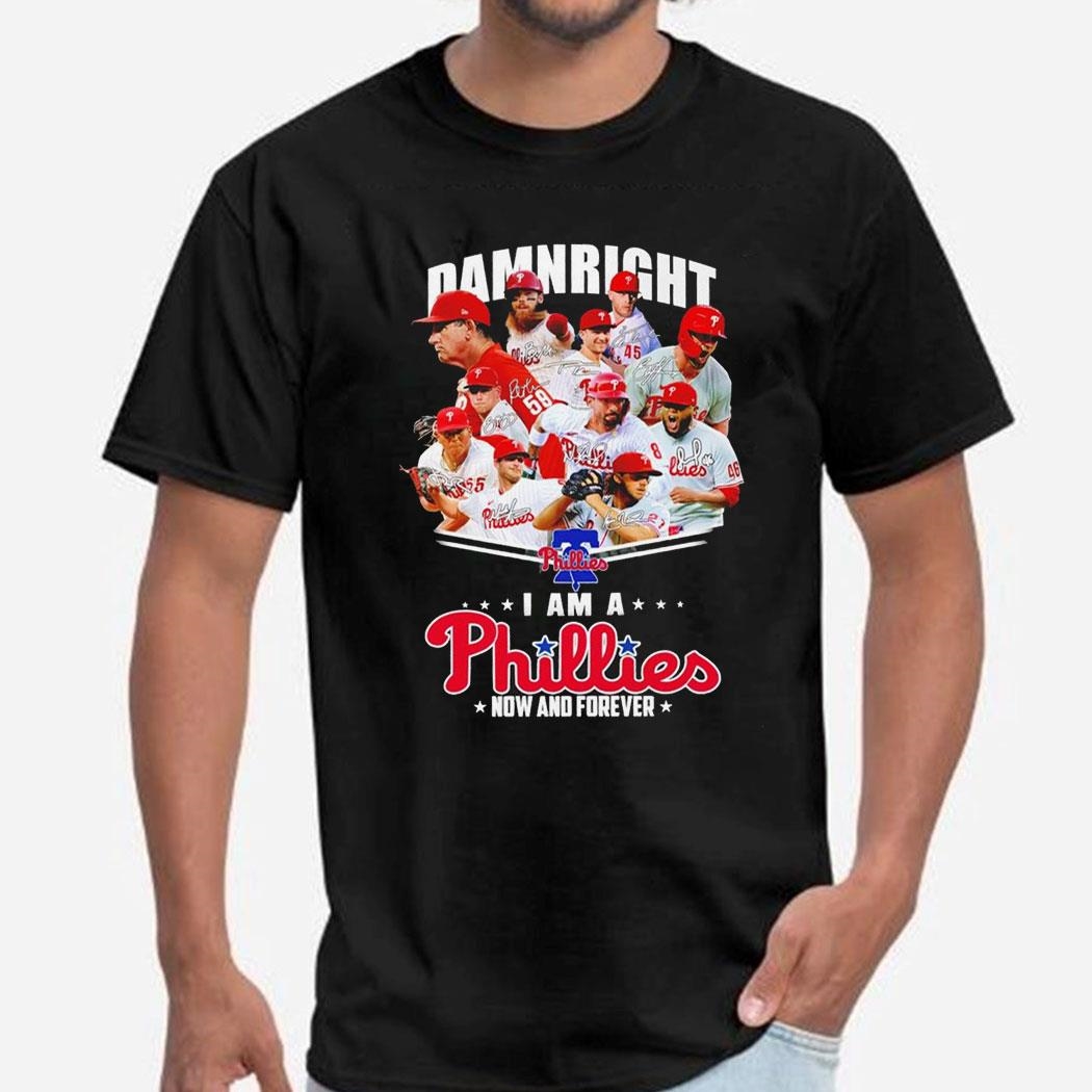Damnright I Am A Phillies Now And Forever Philadelphia Phillies Team Signatures Shirt