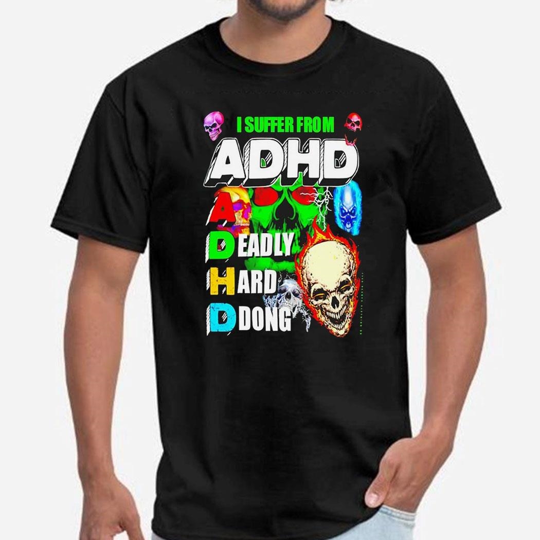 I Suffer From Adhd A Deadly Hard Dong Shirt Hoodie