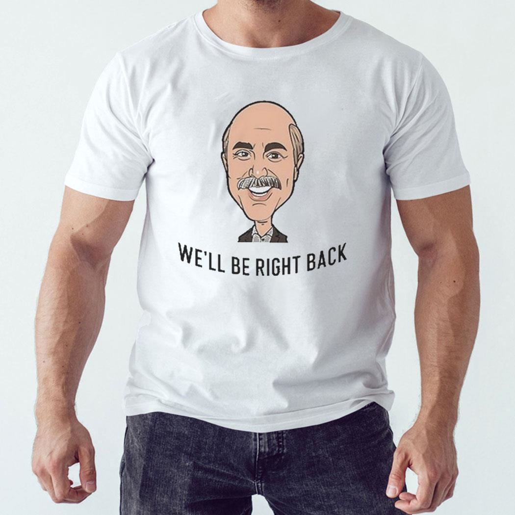 Adam Ray Dr Phil We’ll Be Right Back Shirt Hoodie Adam Ray Dr Phil We’ll Be Right Back Shirt Hoodie