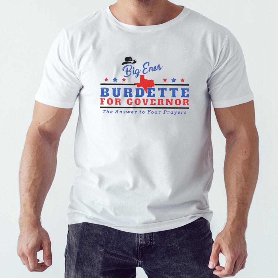 Big Enos Burdette For Governor The Answer To Your Prayers Shirt Hoodie Big Enos Burdette For Governor The Answer To Your Prayers Shirt Hoodie