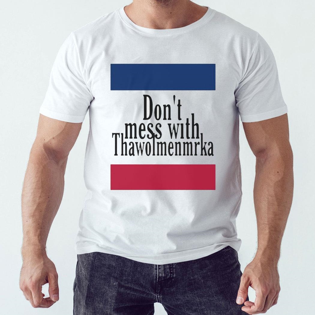 Don’t Mess With Thawolmenmrka Shirt Hoodie