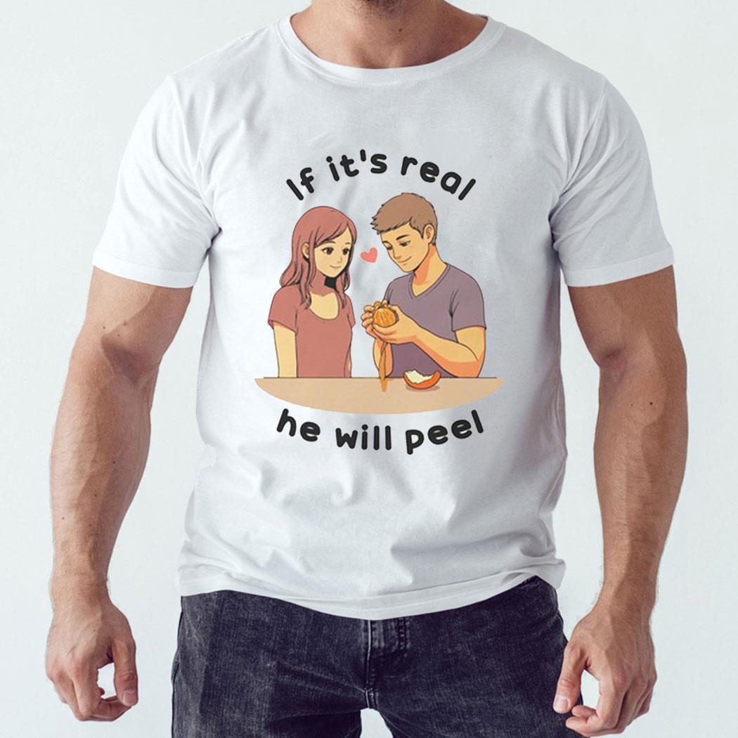 If It’s Real He Will Peel Shirt