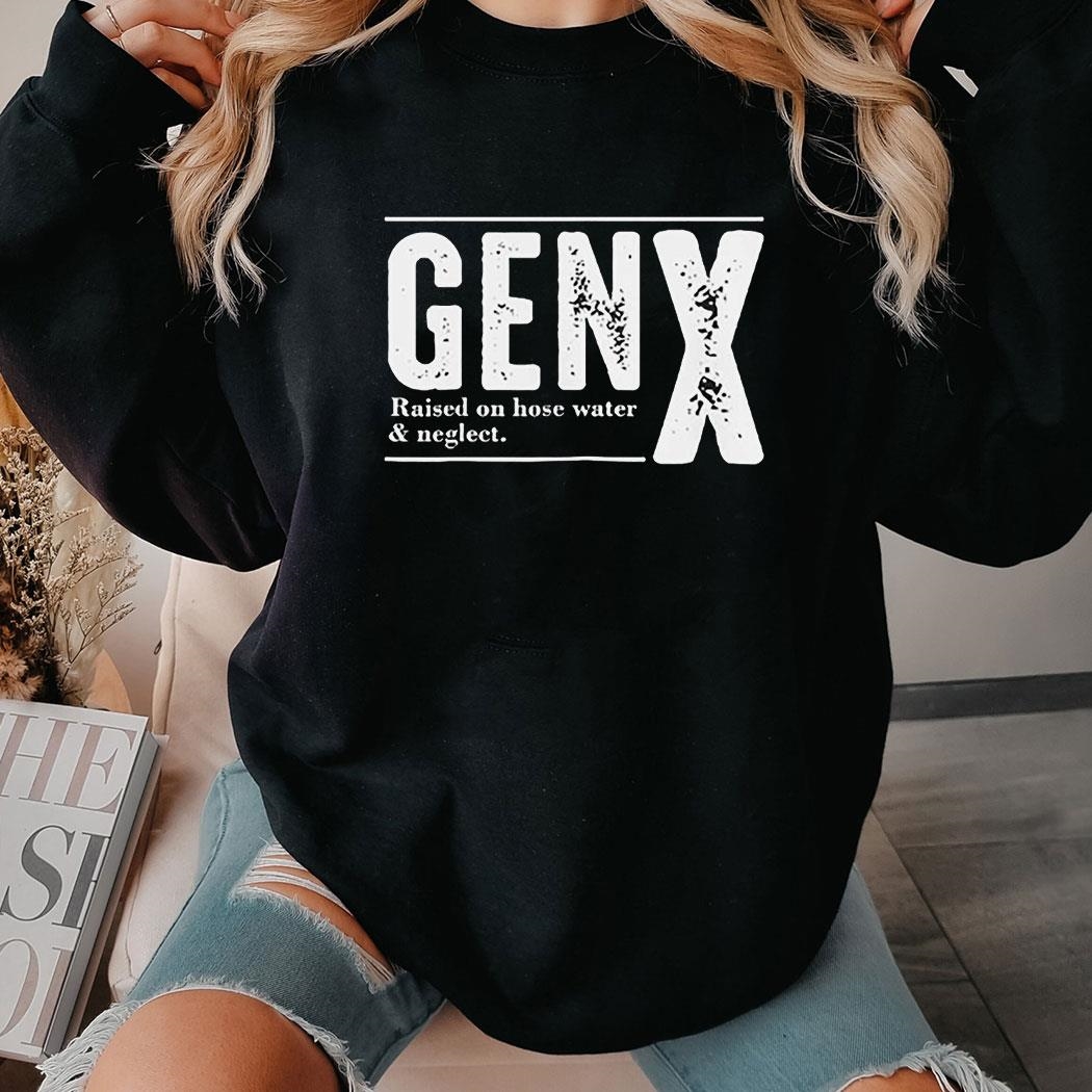 Genx Raised On Hose Water Negleet Shirt Hoodie