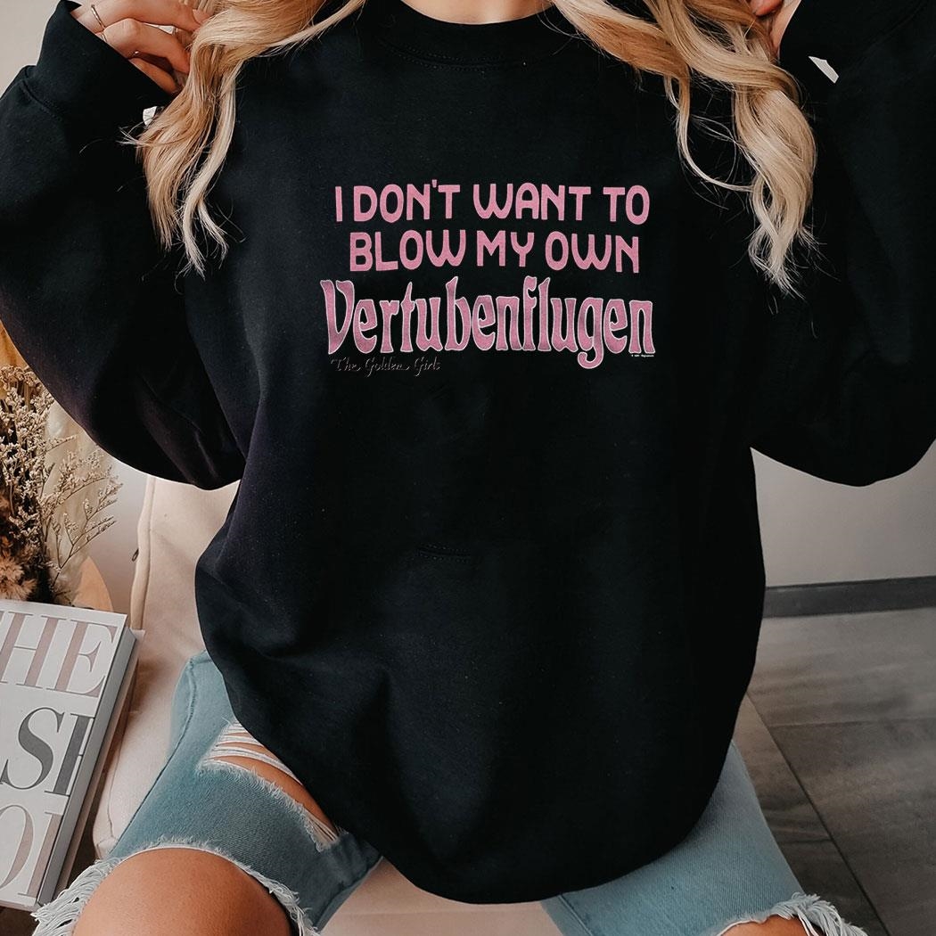 Golden Girls Vertubenflugen I Don’t Want To Blow My Own Shirt