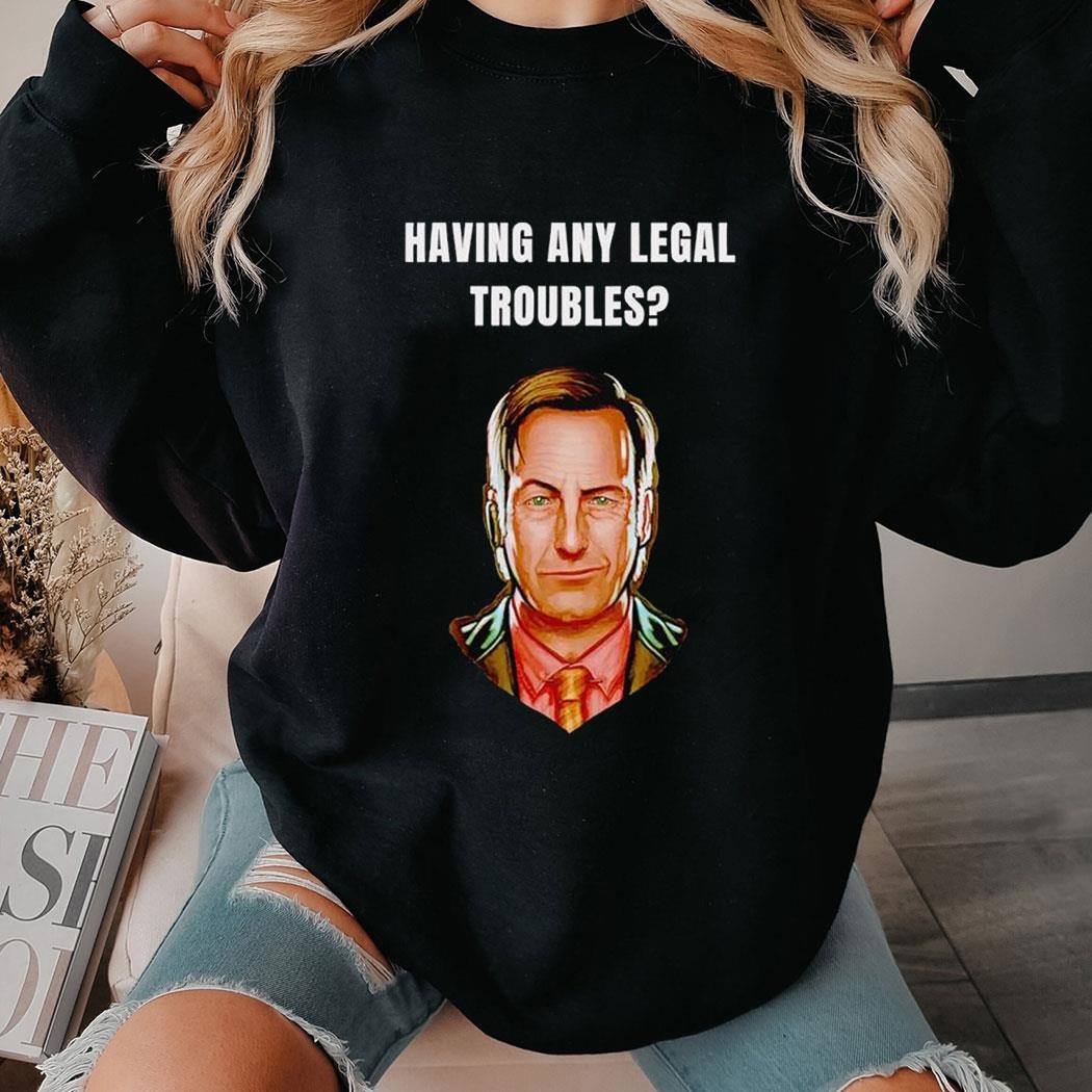 Having Any Legal Troubles Shirt Hoodie
