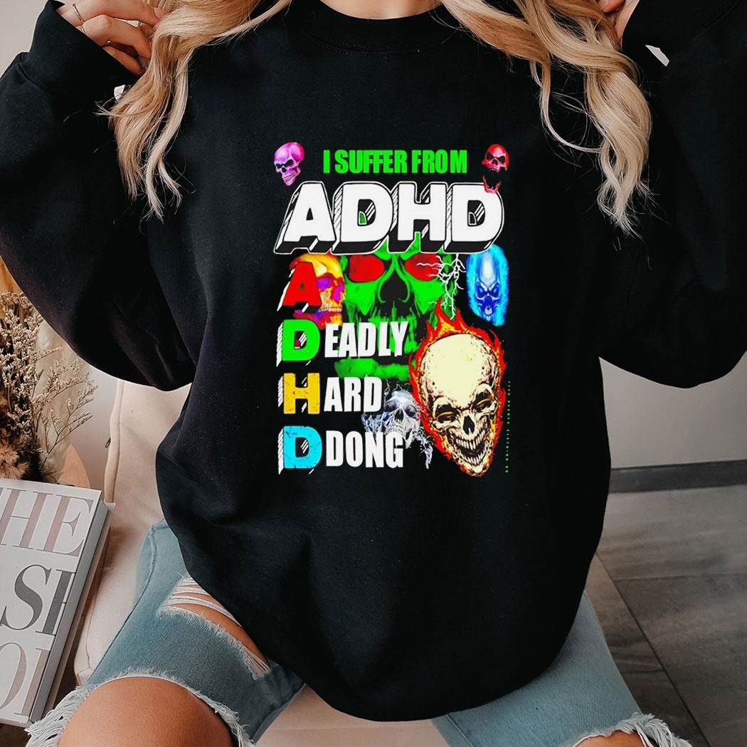I Suffer From Adhd A Deadly Hard Dong Shirt Hoodie