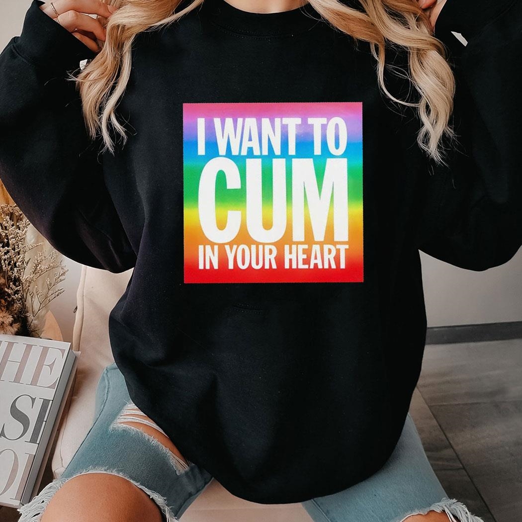 I Want To Cum In Your Heart Pride Lgbt Shirt Hoodie
