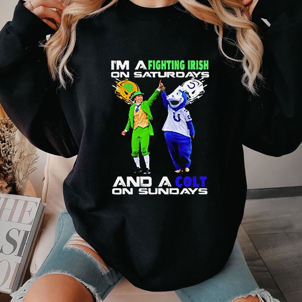 I’m A Fighting Irish On Saturdays And A Colt On Sundays Shirt Hoodie