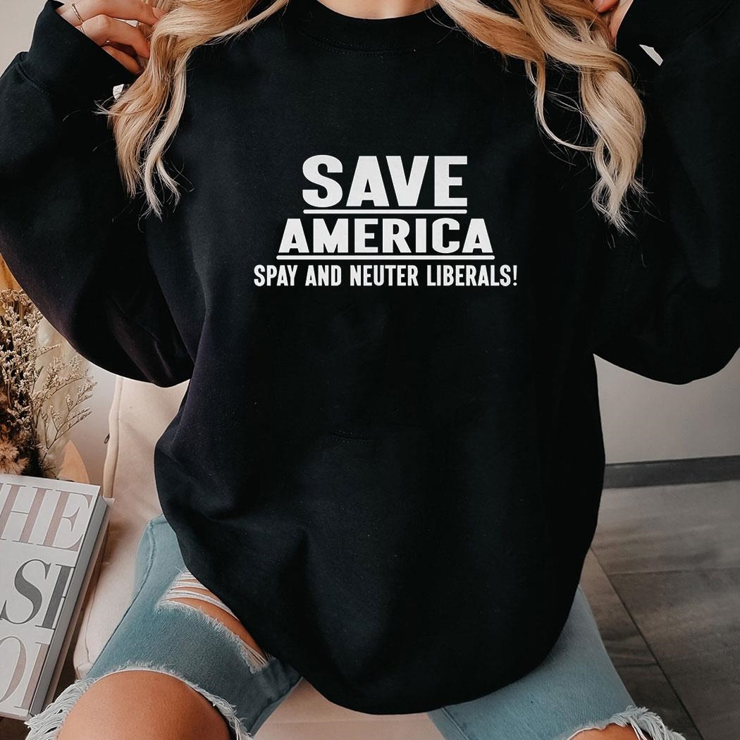 Save America Spay And Neuter Liberals Shirt Hoodie