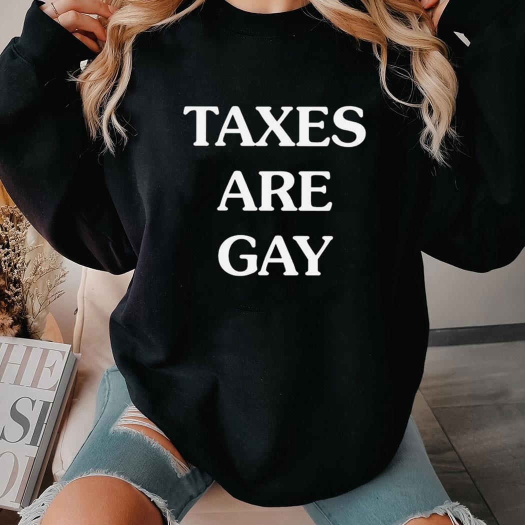Taxes Are Gay Shirt Hoodie