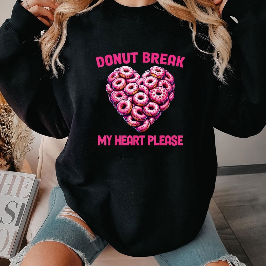 Valentine Donut Break My Heart Please Donut Lover T-shirt Hoodie