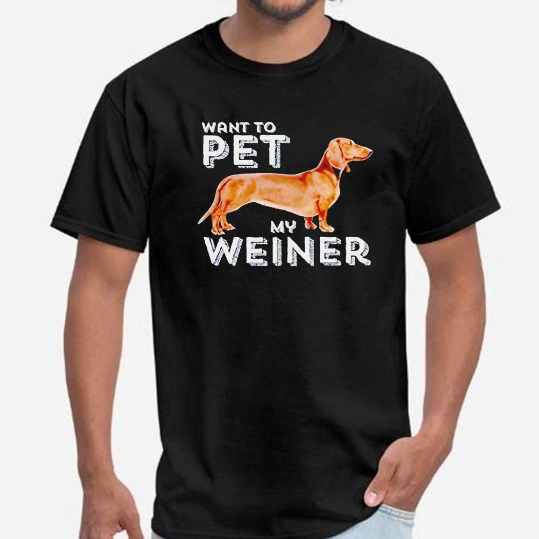 Dachshund Want To Pet My Wiener Shirt Hoodie