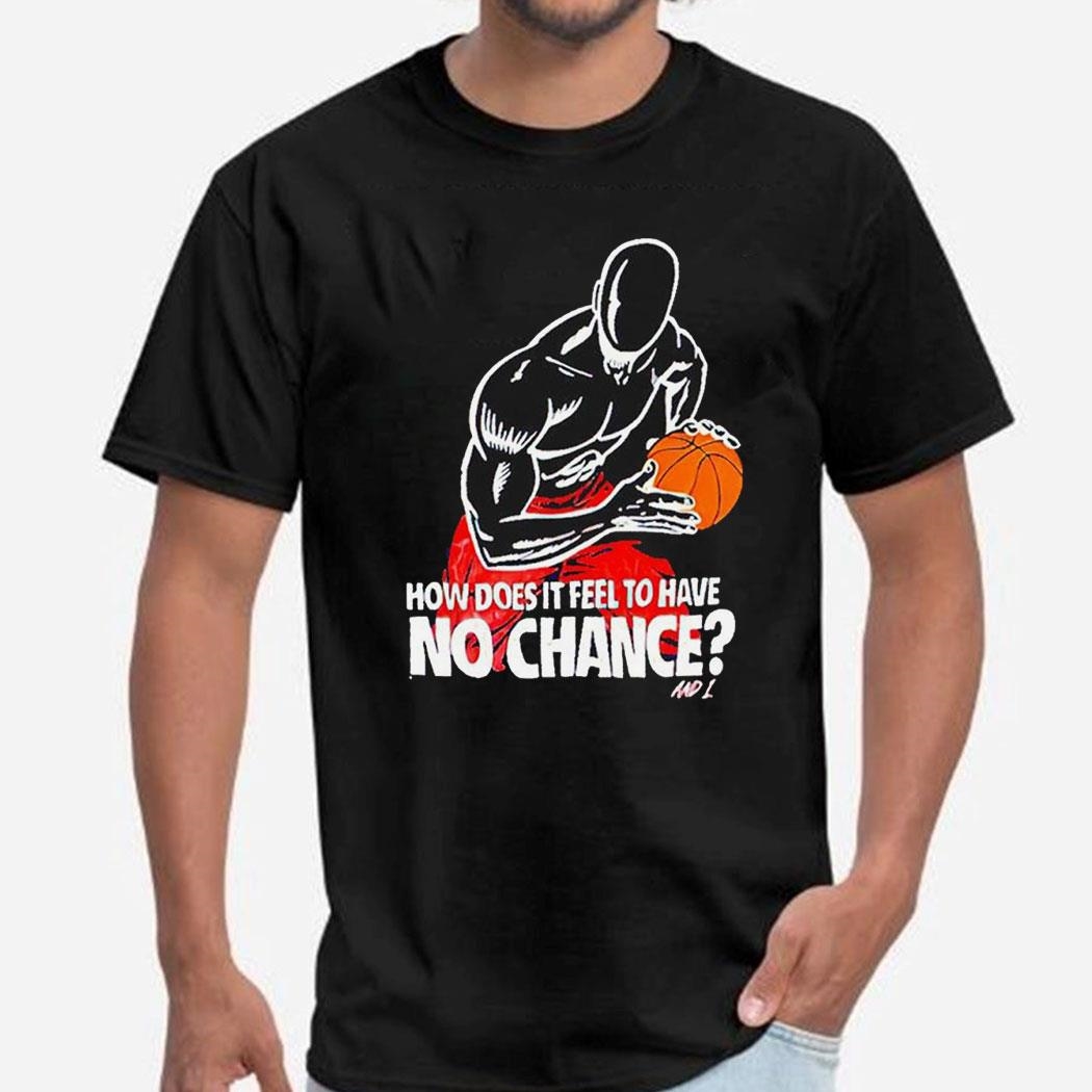 How Does It Feel To Have No Chance And1 Shirt Hoodie