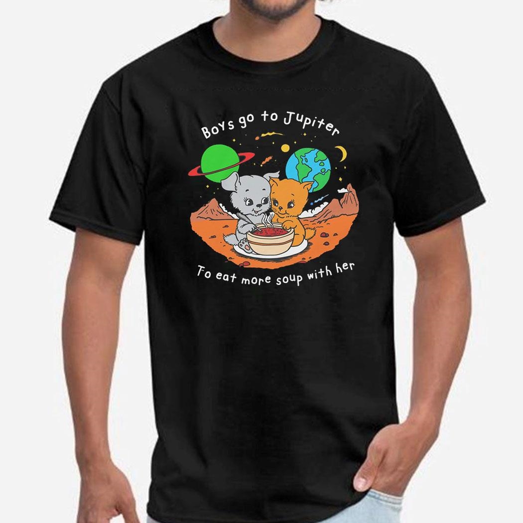 Official Boys Go To Jupiter To Eat More Soup With Her Shirt Ladies Tee