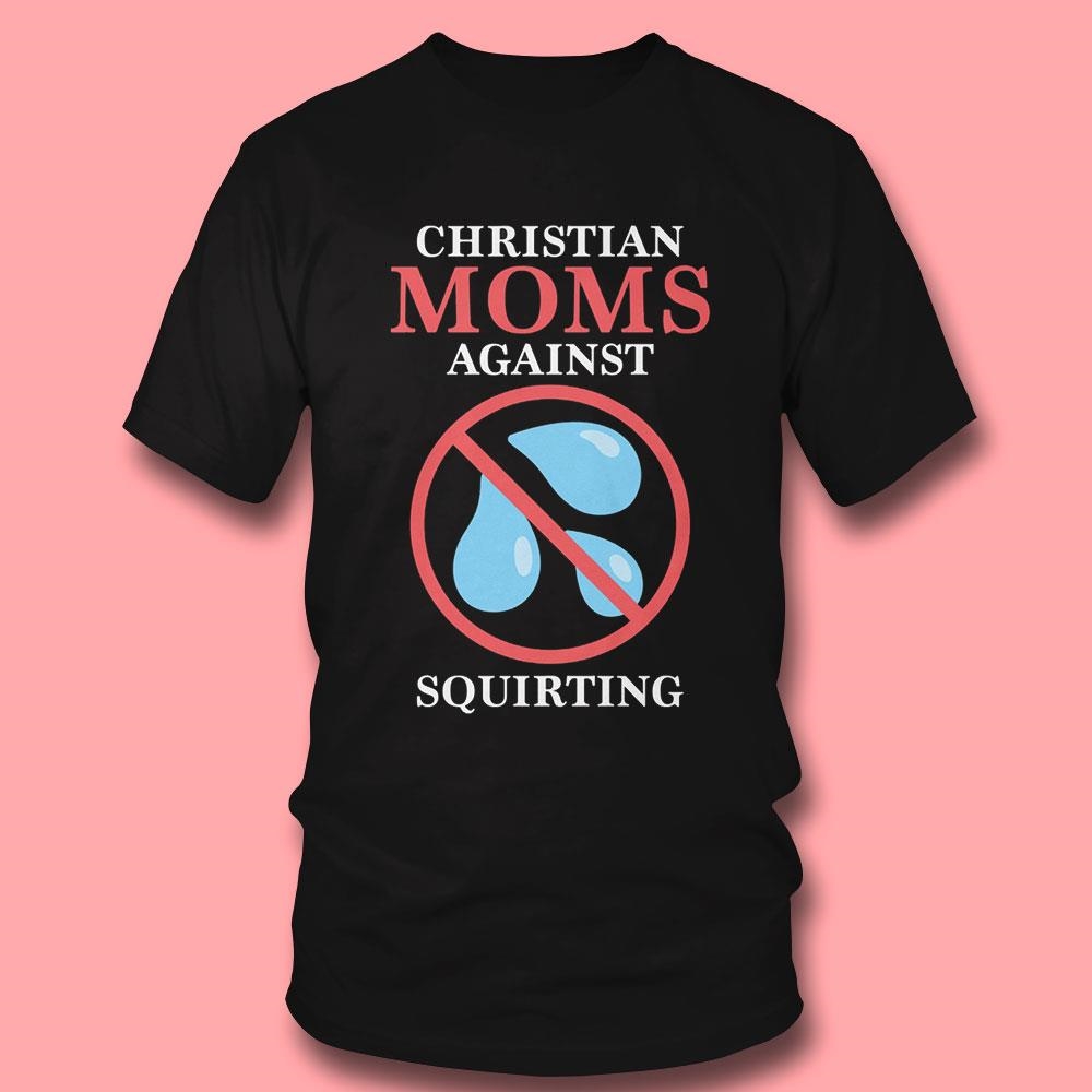 Official Christian Moms Against Squirting Shirt Official Christian Moms Against Squirting Shirt