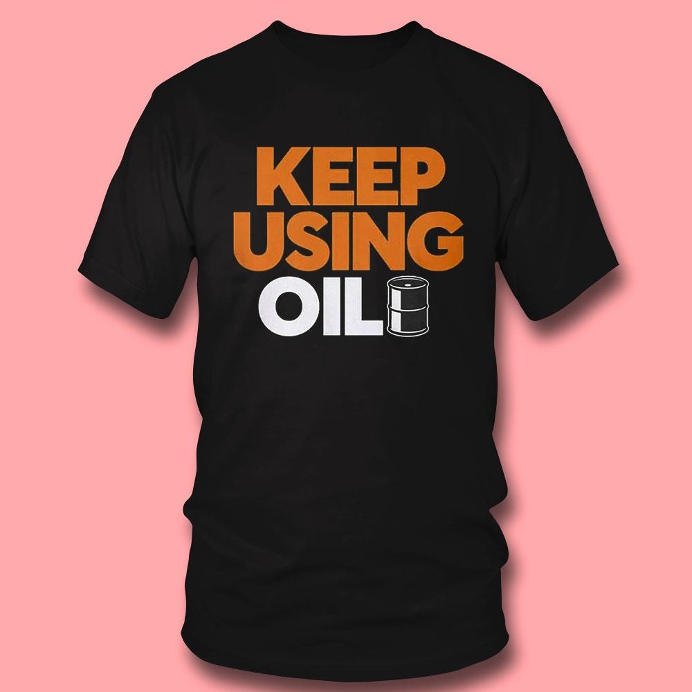 Official Keep Using Oil T-shirt Official Keep Using Oil T-shirt
