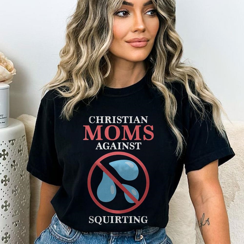 Official Christian Moms Against Squirting Shirt Official Christian Moms Against Squirting Shirt