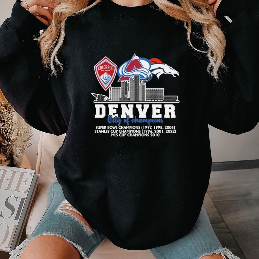Colorado Rapids Colorado Avalanche And Denver Broncos Denver City Of Champions Shirt Hoodie