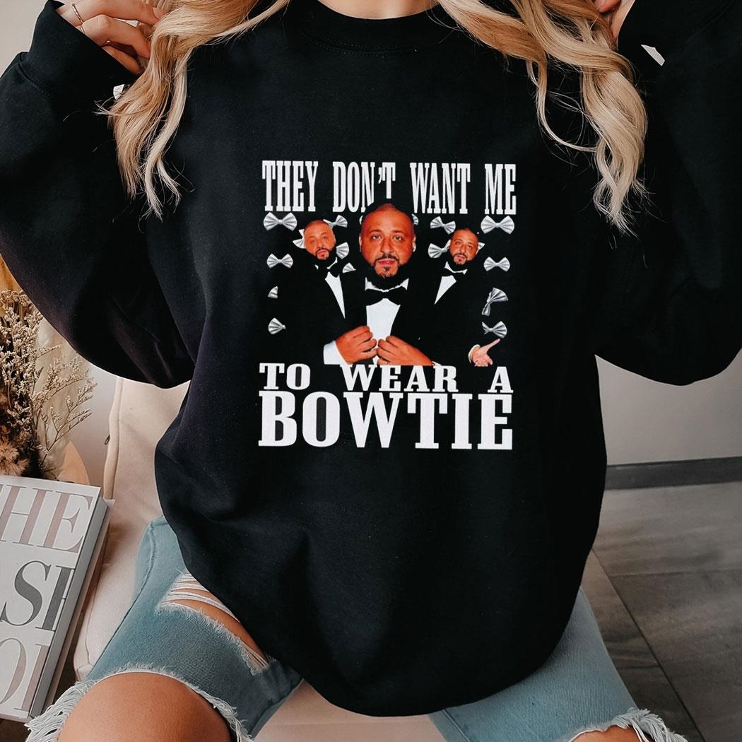 Dj Khaled They Don’t Want Me To Wear A Bowtie Shirt Sweatshirt