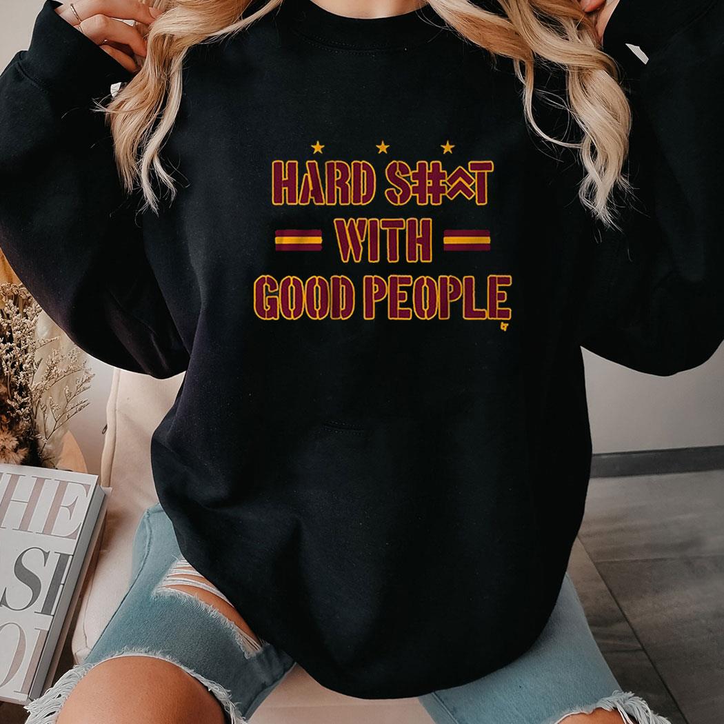 Hard Shit With Good People Shirt Hoodie