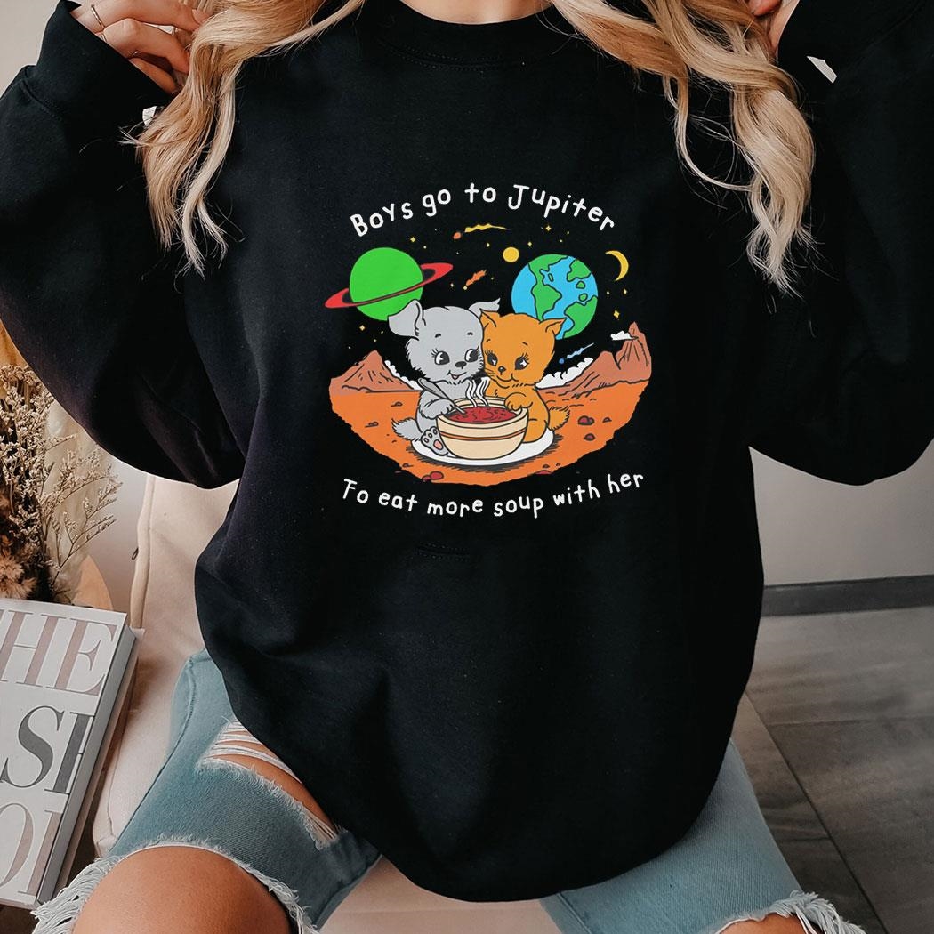 Official Boys Go To Jupiter To Eat More Soup With Her Shirt Ladies Tee