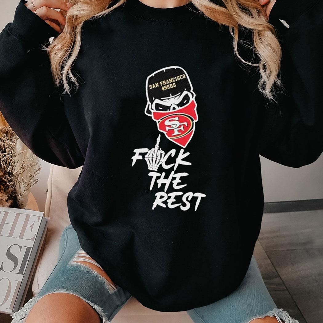 Super Bowl Lviii San Francisco 49ers Skull Fuck The Rest Shirt Hoodie